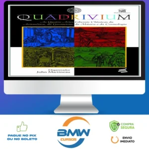 Quadrivium: As Quatro Artes Liberais Clássicas da Aritmética, da Geometria, da Música e da Cosmologia - John Martineau