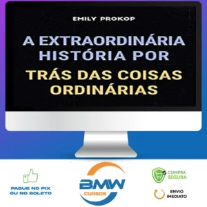 A Extraordinária História por Trás das Coisas Ordinárias - Emily Prokop