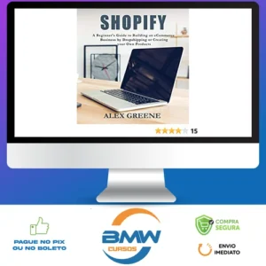 Shopify: A Beginner's Guide to Building an eCommerce Business by Dropshipping or Creating your Own Products - Alex Greene [INGLÊS]