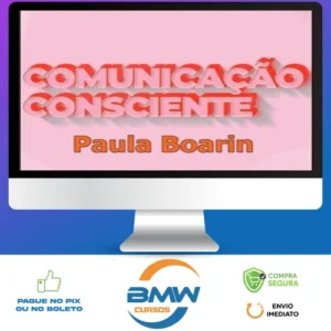 Comunicação Consciente: Aprenda a Comunicar de Verdade! - Paula Boarin